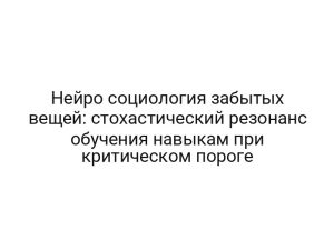 Нейро социология забытых вещей: стохастический резонанс обучения навыкам при критическом пороге