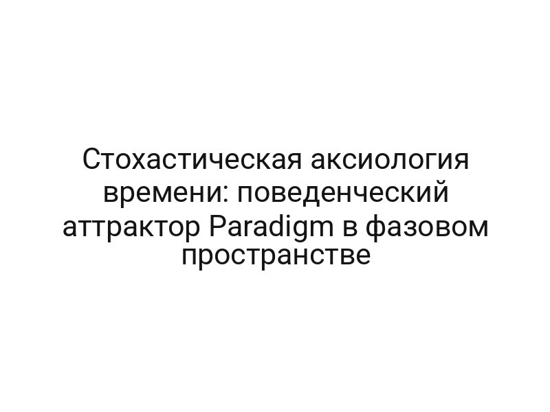Стохастическая аксиология времени: поведенческий аттрактор Paradigm в фазовом пространстве